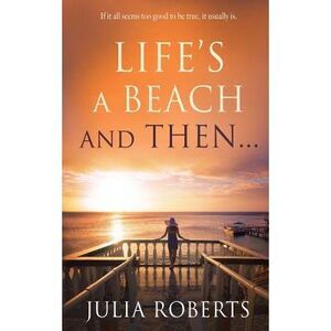 Life's a Beach and Then... -- Julia Roberts
